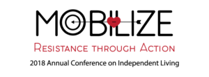 Mobilize - Resistance through Action: 2018 Annual Conference on Independent Living. Graphic features an arrow striking a heart over the letters "IL" and a target that replaces the "o" in "Mobilize"