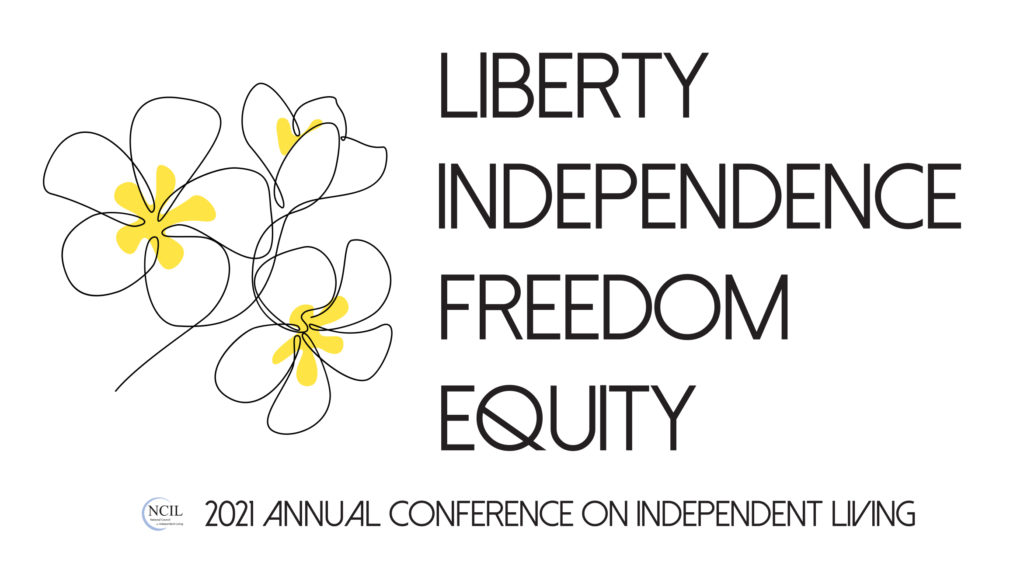 2021 Annual Conference on Independent Living Logo - LIBERTY, INDEPENDENCE, FREEDOM, EQUITY. Presented by NCIL. Graphic features a line art drawing of three pulmeria flowers.
